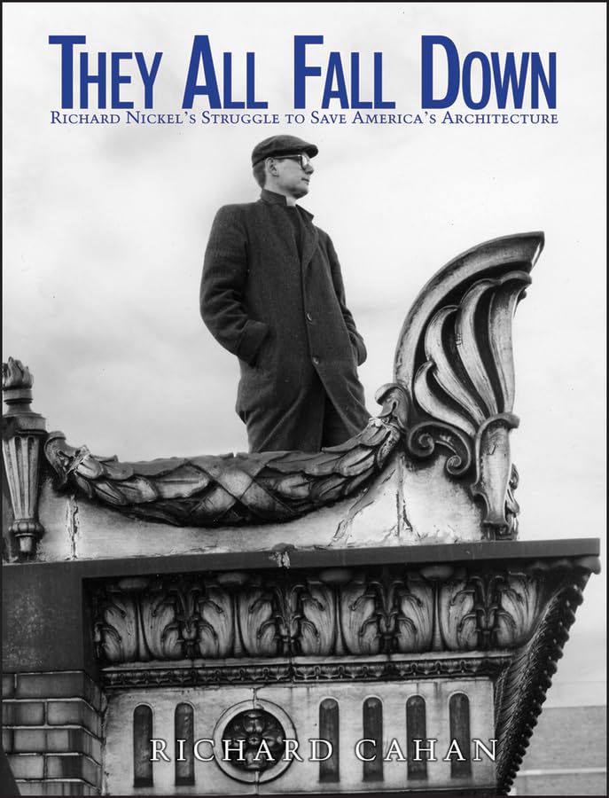 They All Fall Down: Richard Nickel's Struggle to Save America's Architecture Business & Technology