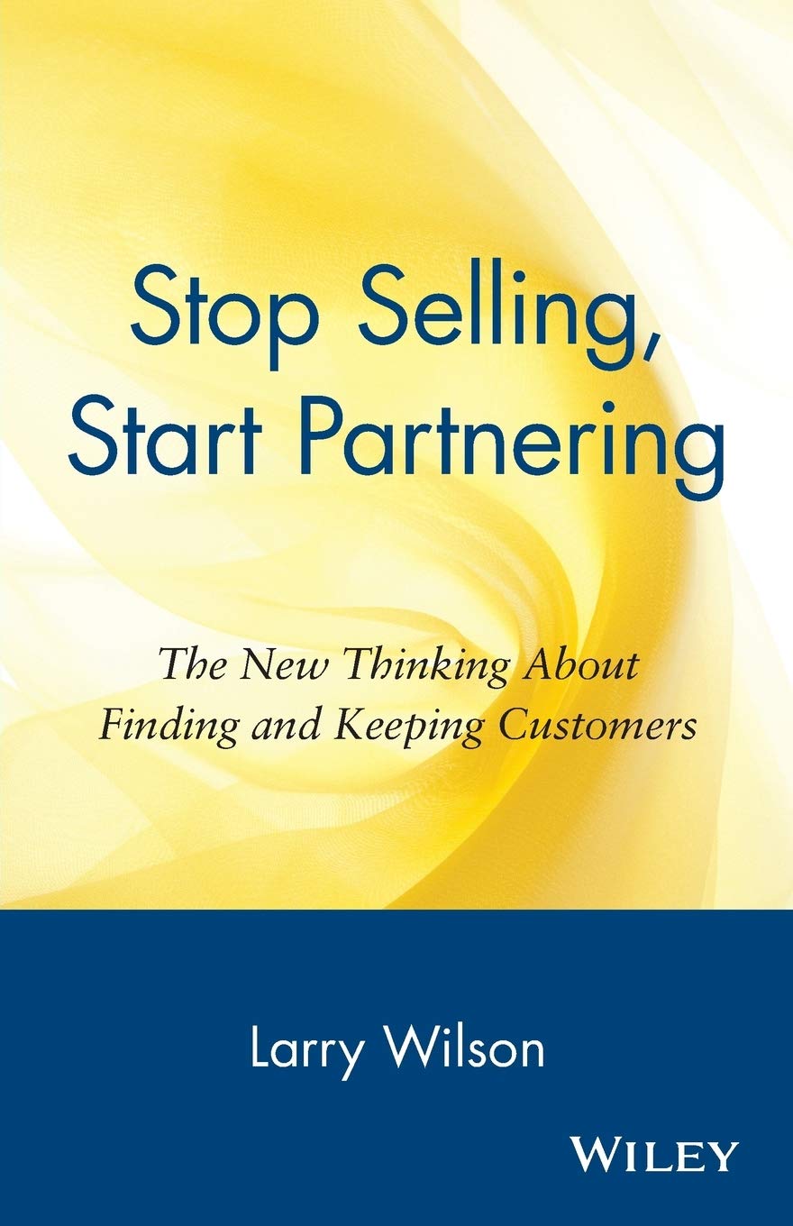 Stop Selling, Start Partnering: The New Thinking About Finding and Keeping Customers: The New Thinking About Finding and Keeping Customers Law