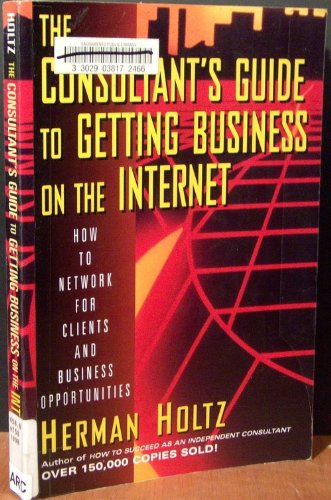The Consultant's Guide to Getting Business on the Internet: How to Network for Clients and Business Opportunities Business, Finance & Career