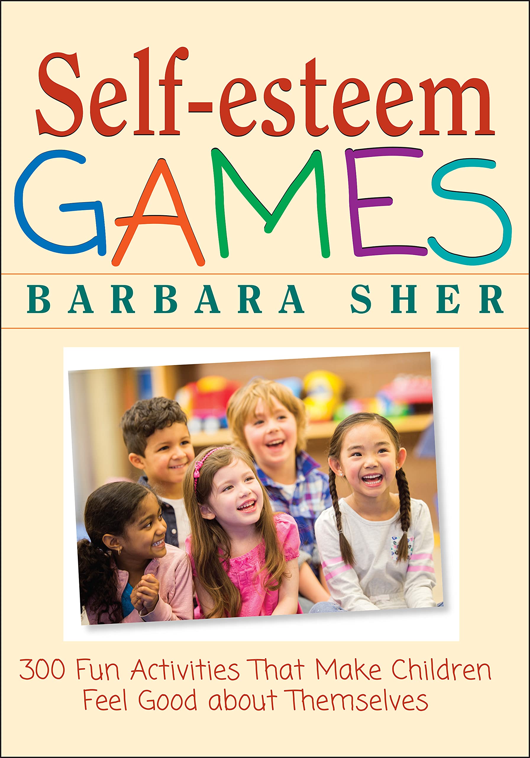 Self-Esteem Games: 300 Fun Activities That Make Children Feel Good about Themselves Hobbies & Crafts