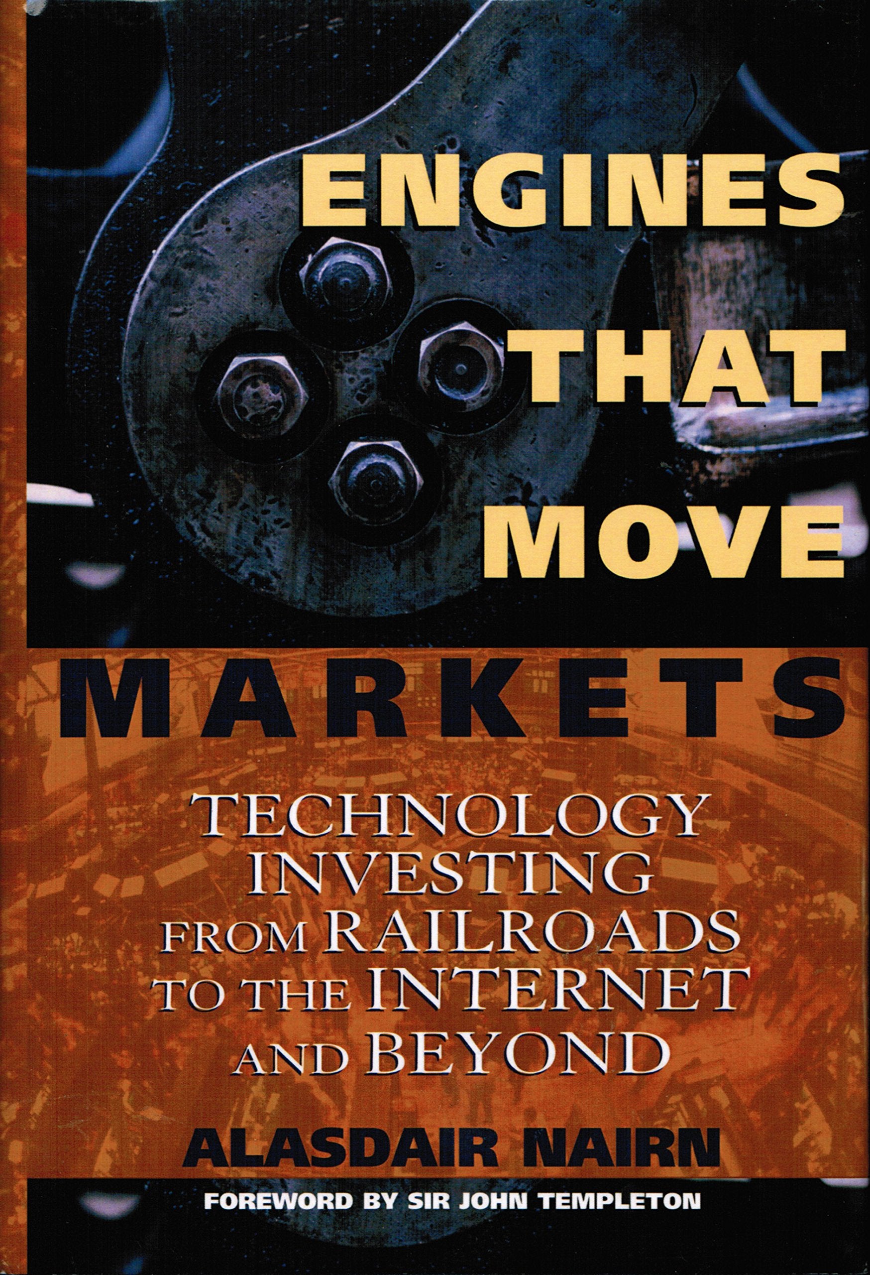 Engines that Move Markets: Technology Investing from Railroads to the Internet and Beyond. Foreword by John Templeton Law