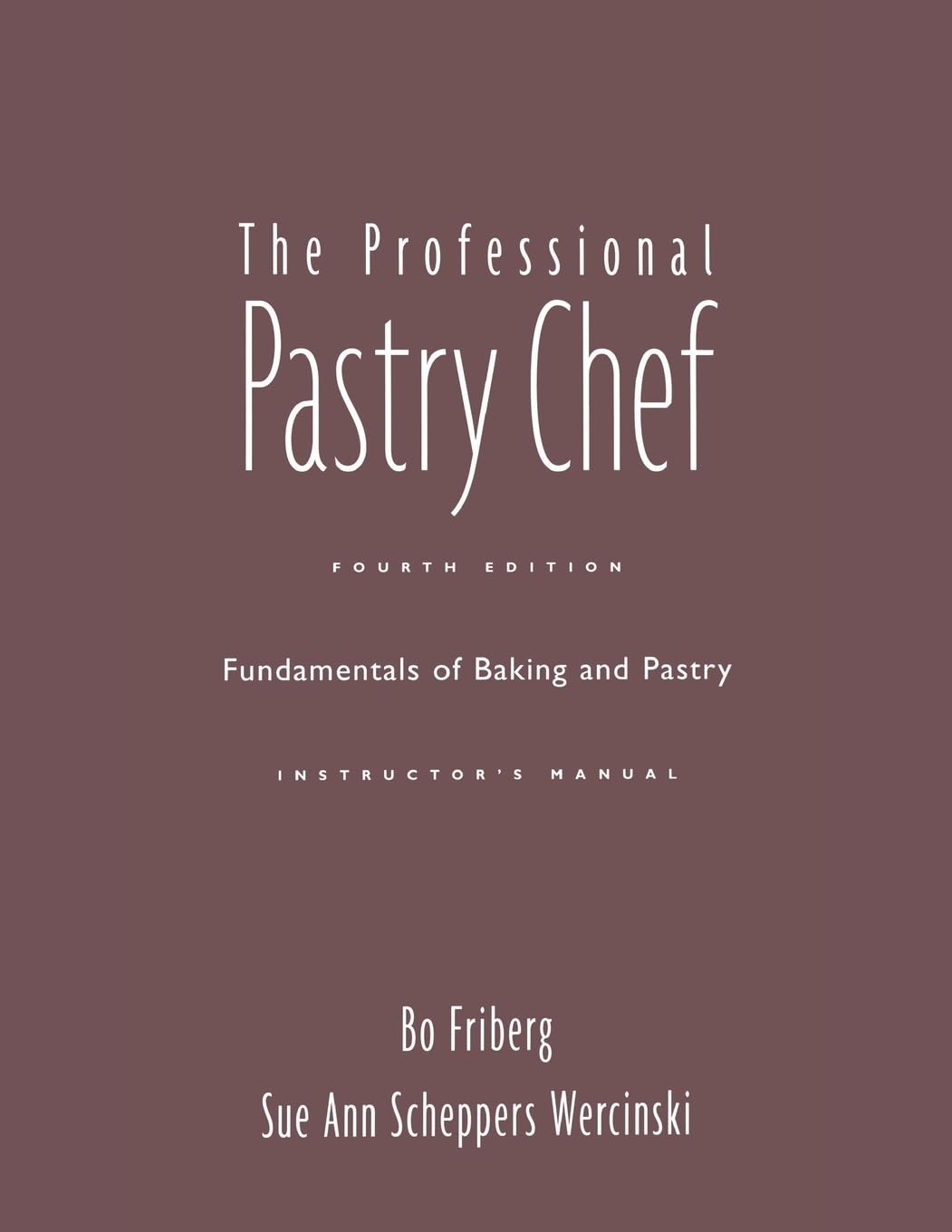 The Professional Pastry Chef, Fourth Edition: Fundamentals of Baking and Pastry Instructor's Manual: Fundamentals of Baking and Pastry, 4e Instructor's Manual Business, Finance & Career