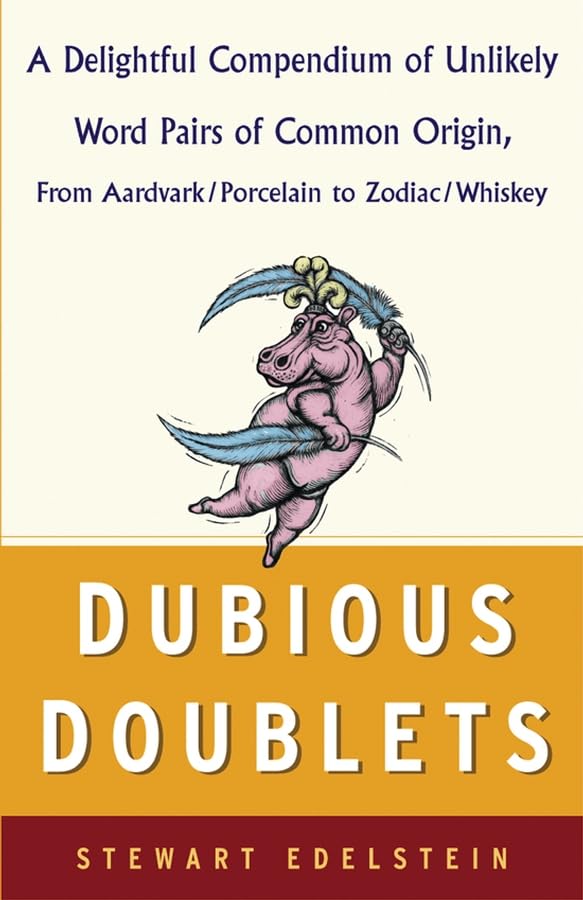 Dubious Doublets: A Delightful Compendium of Unlikely Word Pairs of Common Origin, from Aardvark/Porcelain to Zodiac/Whiskey: A Delightful Compendium ... from Aardvick/Porcelain to Zodiac/Whiskey Social Sciences