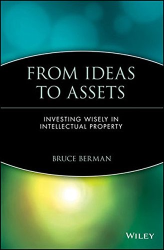 From Ideas to Assets: Investing Wisely in Intellectual Property (Intellectual Property-General, Law, Accounting & Finance, Management, Licensing, Special Topics) Books