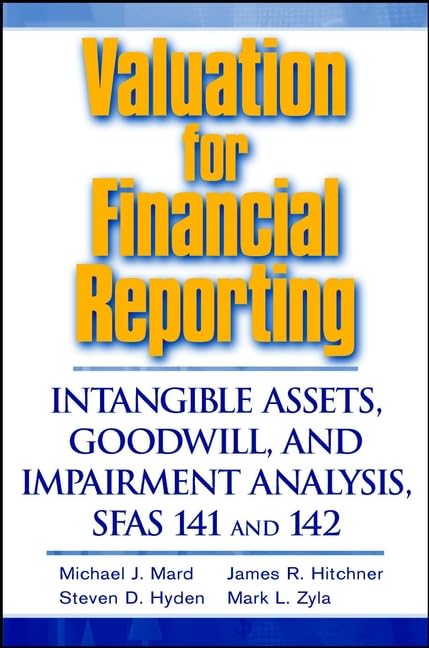 Valuation for Financial Reporting: Intangible Assets, Goodwill and Impairment Analysis - SFAS 141 and 142 Business & Technology