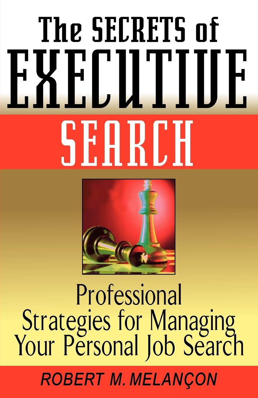 The Secrets of Executive Search: Professional Strategies for Managing Your Personal Job Search Law