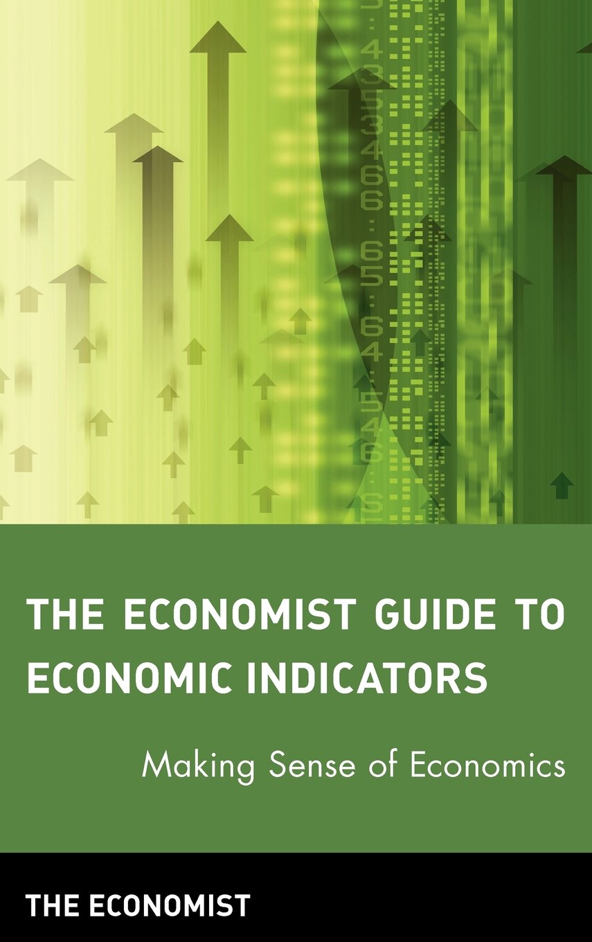 The Economist Guide to Economic Indicators: Making Sense of Economics Business, Finance & Career