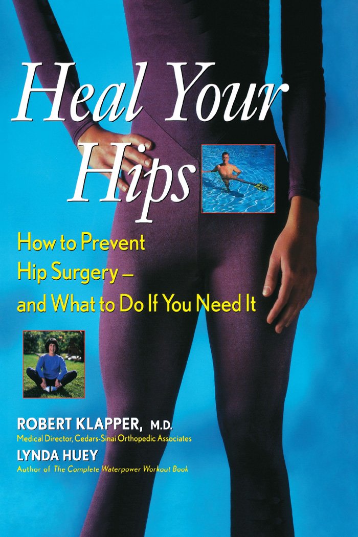 Heal Your Hips: How to Prevent Hip Surgery-- And What to Do If You Need It Health, Nutrition & Fitness