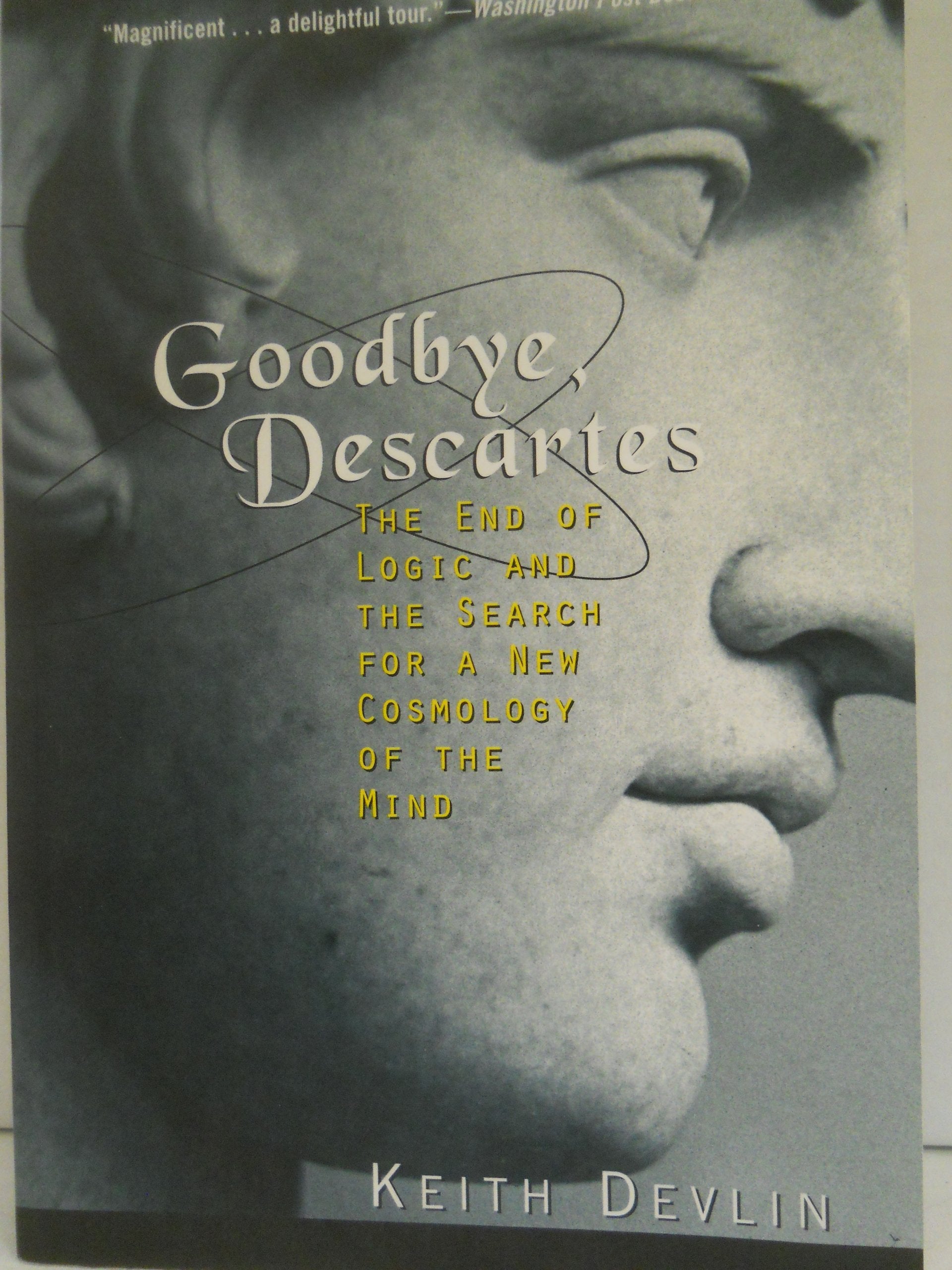 Goodbye, Descartes: The End of Logic and the Search for a New Cosmology of the Mind Philosophy