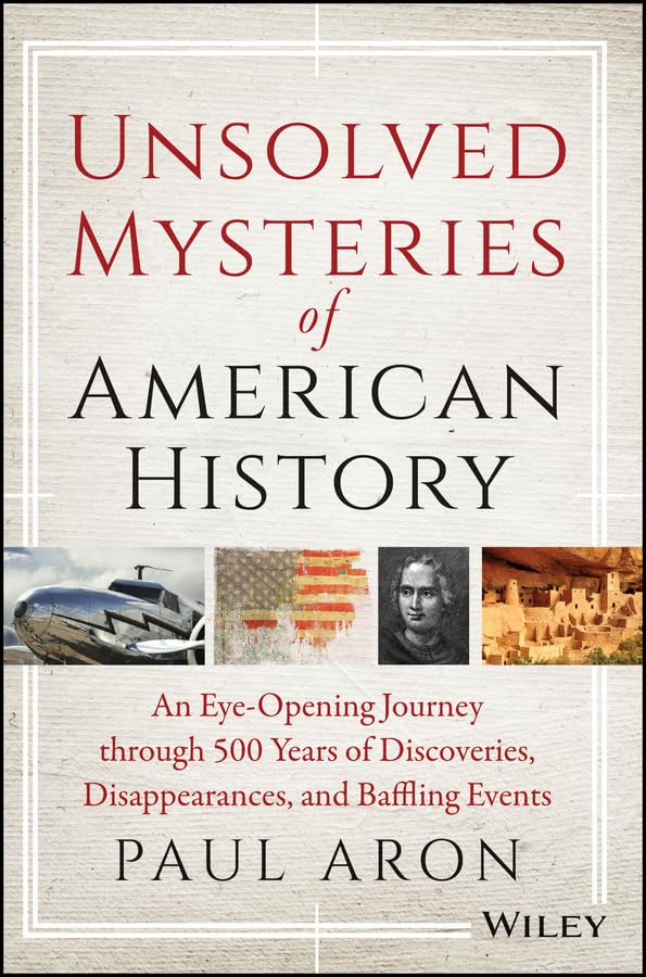 Unsolved Mysteries of American History: An Eye-Opening Journey Through 500 Years of Discoveries, Disappearances, and Baffling Events Politics & History