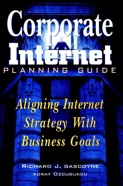 Corporate Internet Planning Guide: Aligning Internet Strategy With Business Goals Business, Finance & Career