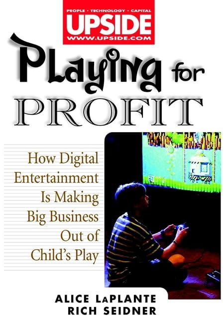 Playing for Profit: How Digital Entertainment Is Making Big Business Out of Child's Play (Wiley/Upside Series) Business, Finance & Career