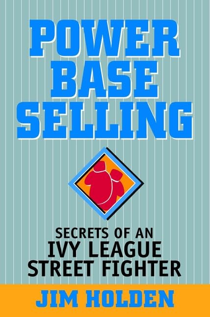 Power Base Selling: Secrets of an Ivy League Street Fighter Business, Finance & Career