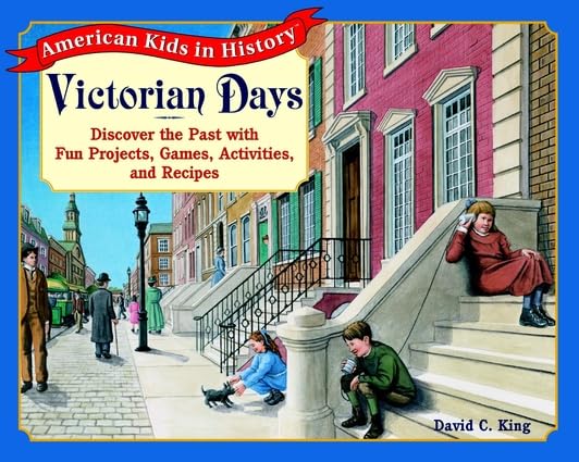 Victorian Days: Discover the Past With Fun Projects, Games, Activities, and Recipes (American Kids in History Series) Non-fiction