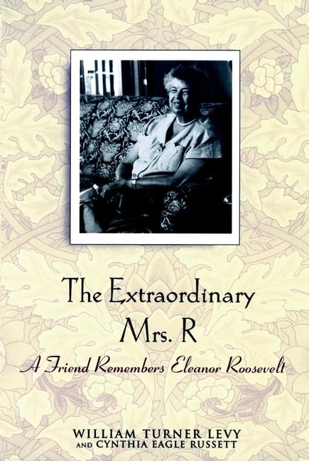 The Extraordinary Mrs. R: A Friend Remembers Eleanor Roosevelt Memories