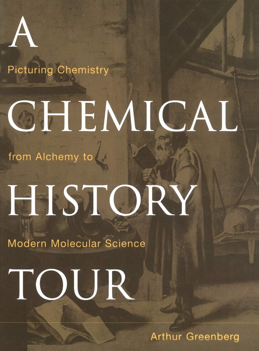 A Chemical History Tour: Picturing Chemistry from Alchemy to Modern Molecular Science (Wiley-Interscience) Natural Sciences