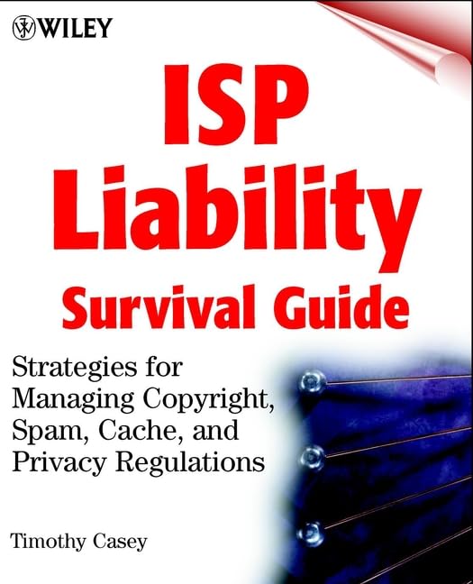 ISP Liability Survival Guide: Strategies for Managing Copyright, Spam, Cache and Privacy Regulations (Networking Council) Law