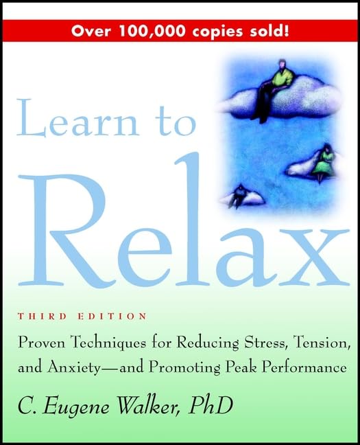 Learn to Relax: Proven Techniques for Reducing Stress, Tension, and Anxiety -And Promoting Peak Performance Psychology