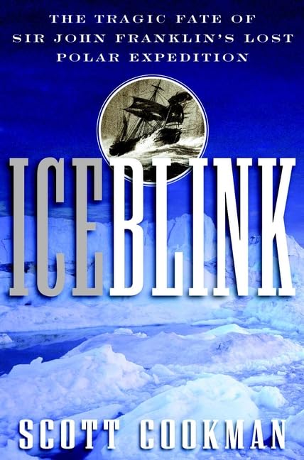 Ice Blink: The Tragic Fate of Sir John Franklin's Lost Polar Expedition Geology & Geography