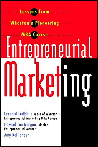 Entrepreneurial Marketing: Lessons from Wharton's Pioneering MBA Course Business, Finance & Career