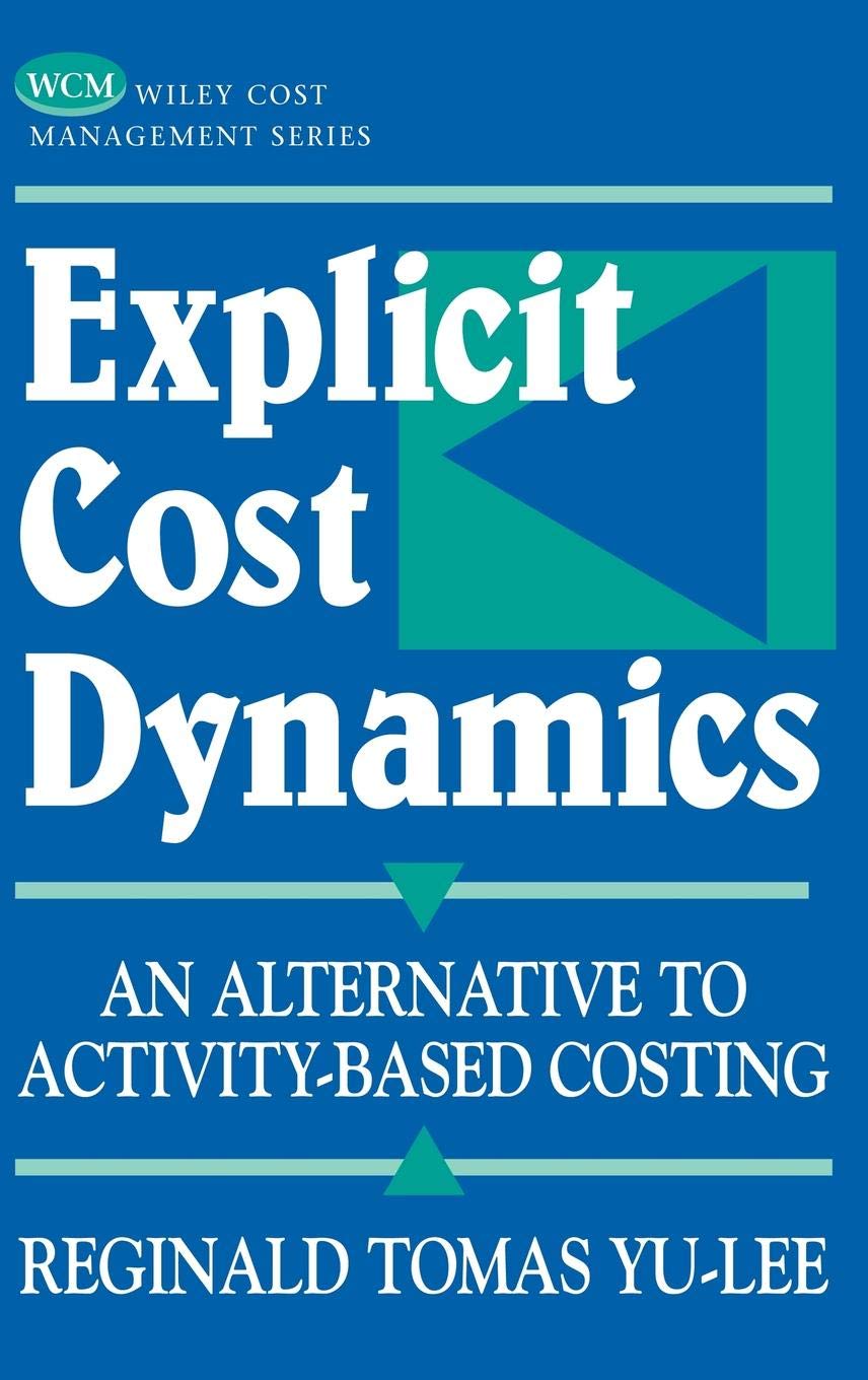 Explicit Cost Dynamics: An Alternative to Activity-Based Costing (Wiley Cost Management Series) Law