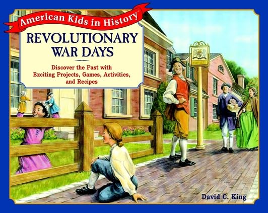 Revolutionary War Days: Discover the Past With Exciting Projects, Games, Activities, and Recipes (American Kids in History Series) Non-fiction