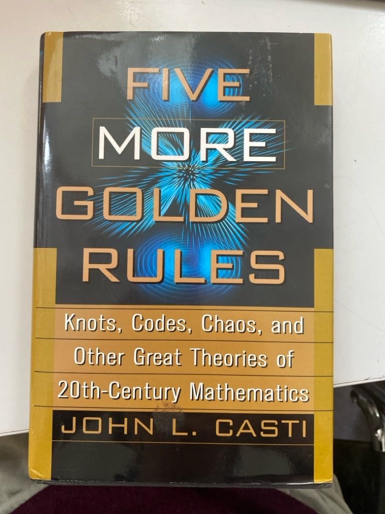 Casti Five More Golden Rules: Knots, Codes, Chaos and Other Great Theories of 20th-Century Mathematics Mathematics