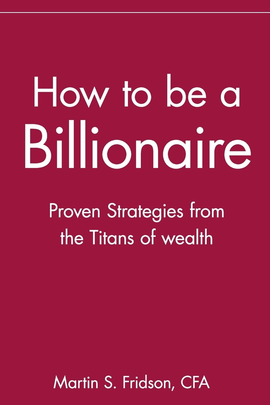 How to be a Billionaire: Proven Strategies from the Titans of Wealth Law