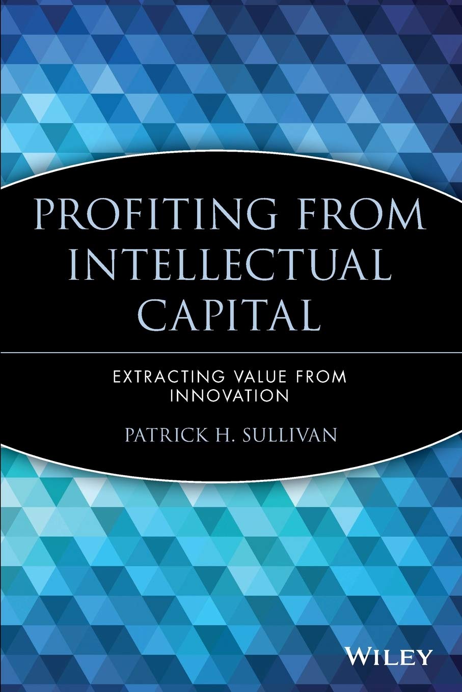 Profiting from Intellectual Capital: Extracting Value from Innovation (Intellectual Property-General, Law, Accounting & Finance, Management, Licensing, Special Topics) book