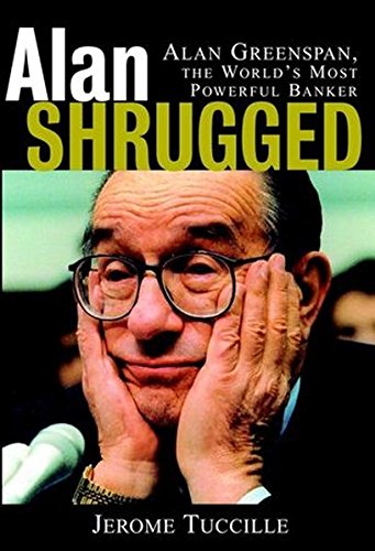 Alan Shrugged: Alan Greenspan, the World's Most Powerful Banker Books