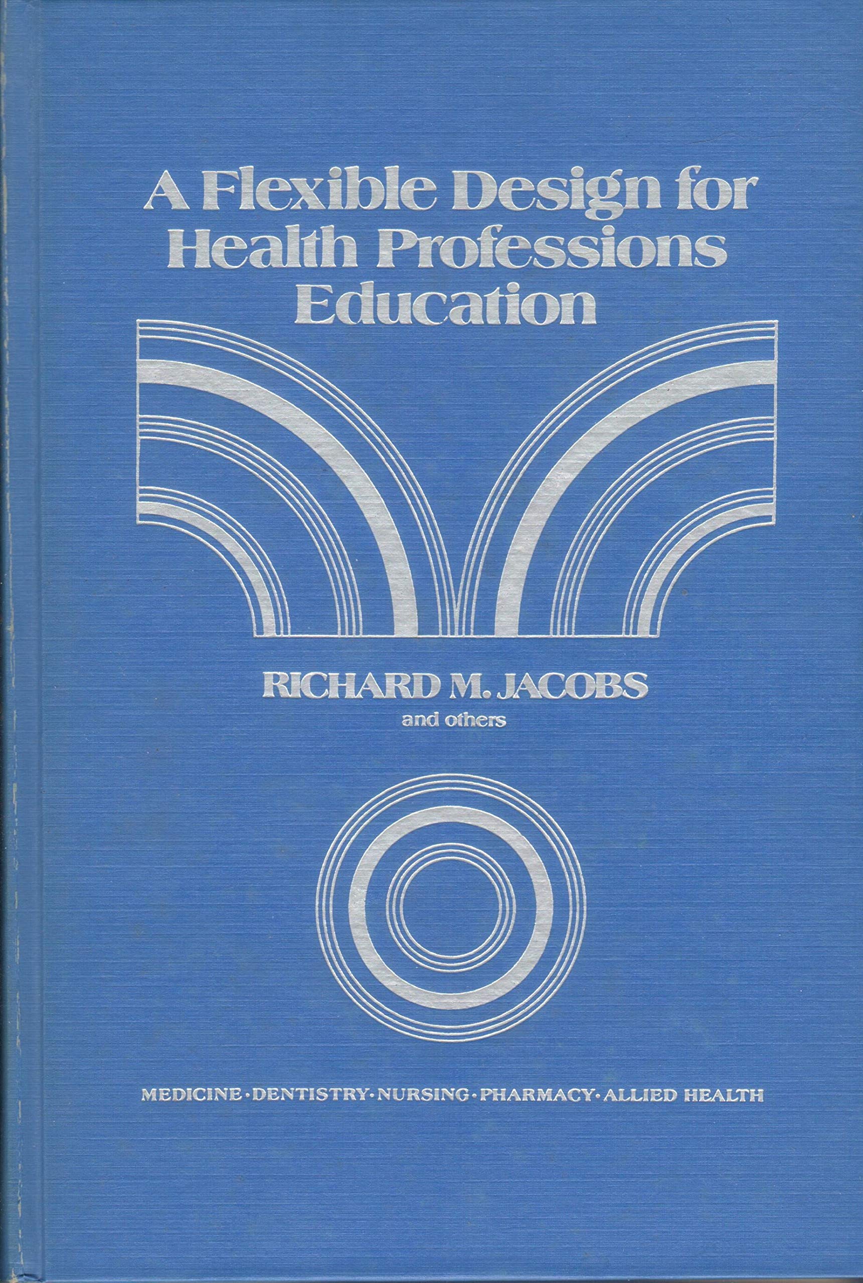 Flexible Design for Health Professions Education: Medicine, Dentistry, Pharmacy, Nursing, Allied Health (A Wiley biomedical publication) Medicine