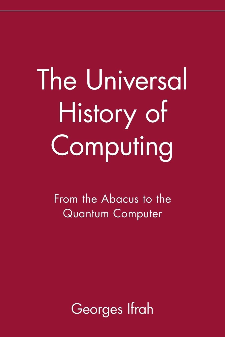 The Universal History of Computing: From the Abacus to the Quantum Computer: From the Abacus to the Quantum Computer book
