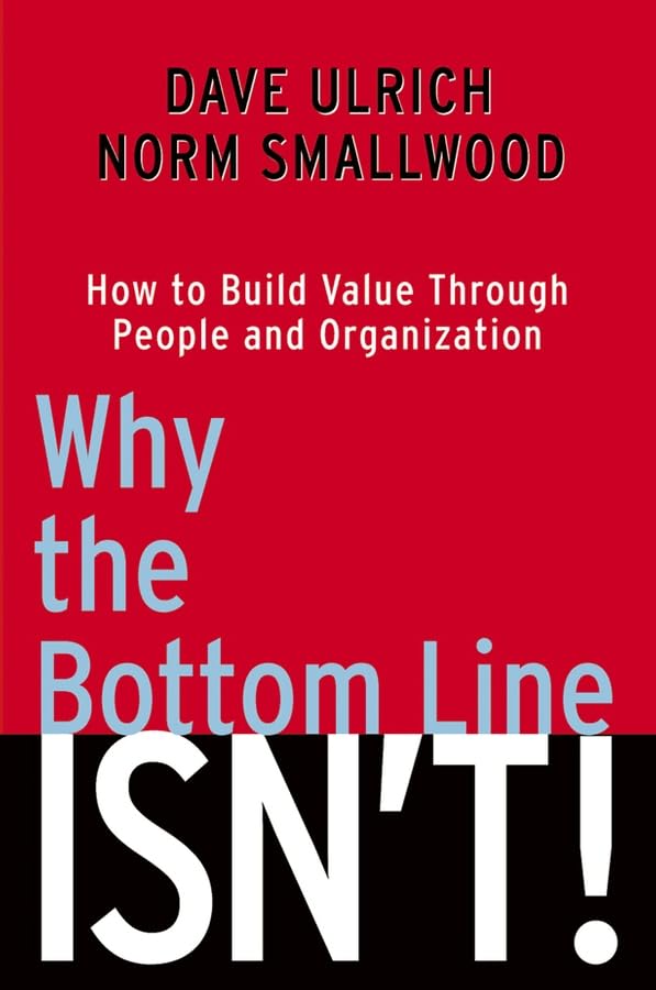 Why the Bottom Line ISN'T!: How to Build Value Through People and Organization Business, Finance & Career