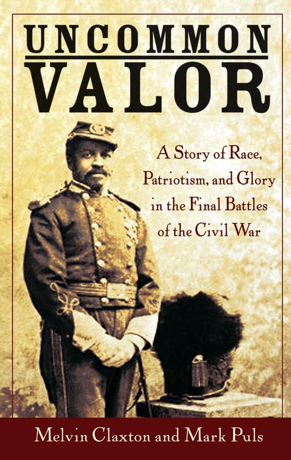Uncommon Valor: A Story of Race, Patriotism, And Glory in the Final Battles of the Civil War Memories