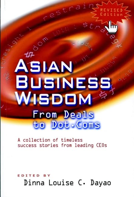 Asian Business Wisdom: From Deals to Dot.Coms: Lessons from the Region's Best and Brightest Business Leaders Business, Finance & Career