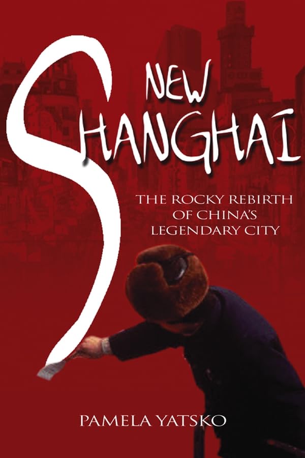 New Shanghai: The Rocky Rebirth of China's Legandary City: The Rocky Rebirth of China's Legendary City Social Sciences