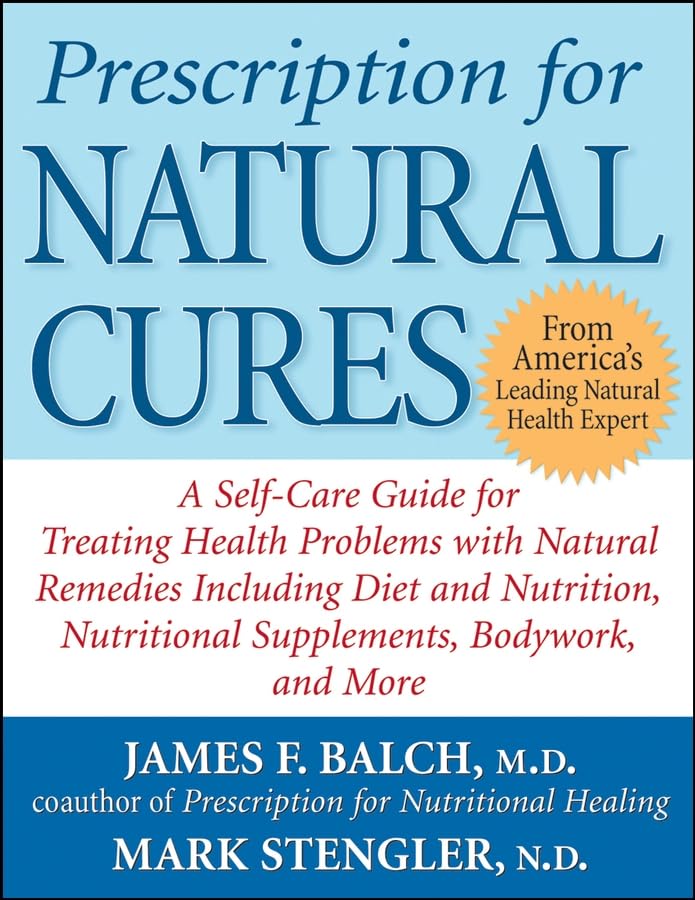 Prescription for Natural Cures: A Self-Care Guide for Treating Health Problems with Natural Remedies Including Diet and Nutrition, Nutritional Supplements, Bodywork, and More book