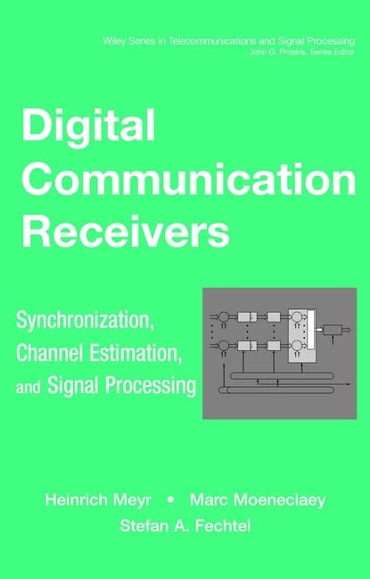 Digital Communication Receivers, Volume 2: Synchronization, Channel Estimation, and Signal Processing (Wiley Series in Telecommunications and Signal Processing) Computer Science