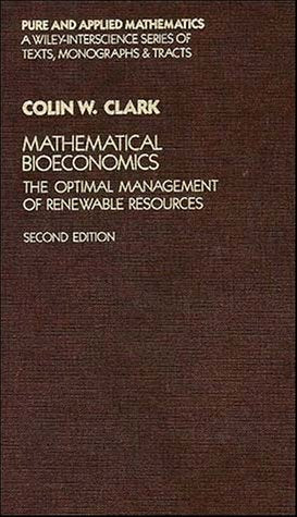 Mathematical Bioeconomics: The Optimal Management of Renewable Resources (Pure & Applied Mathematics) Business, Finance & Career