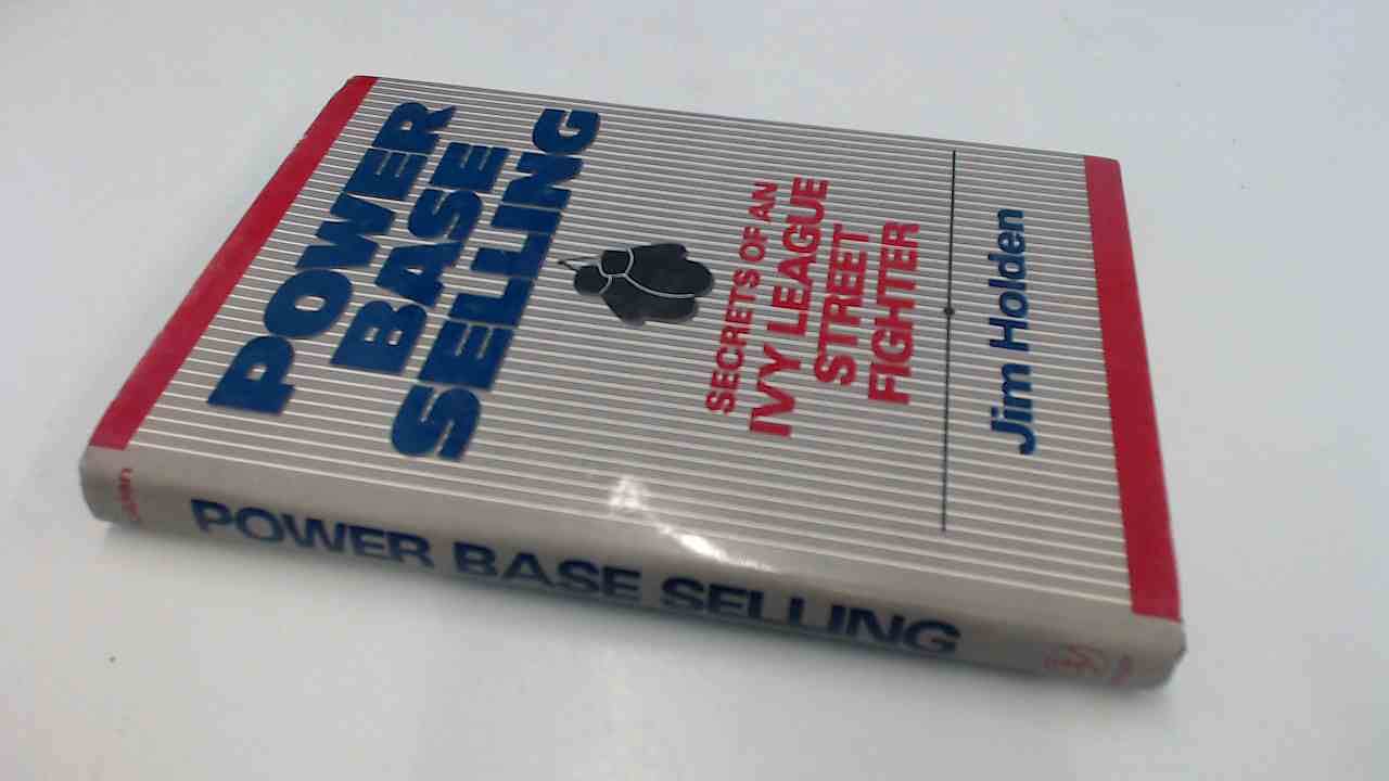 Power Base Selling: Secrets of an Ivy League Street Fighter Business, Finance & Career
