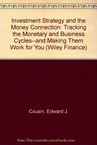 Investment Strategy and the Money Connection: Tracking the Monetary and Business Cycles--And Making Them Work for You (Wiley Finance) Business, Finance & Career