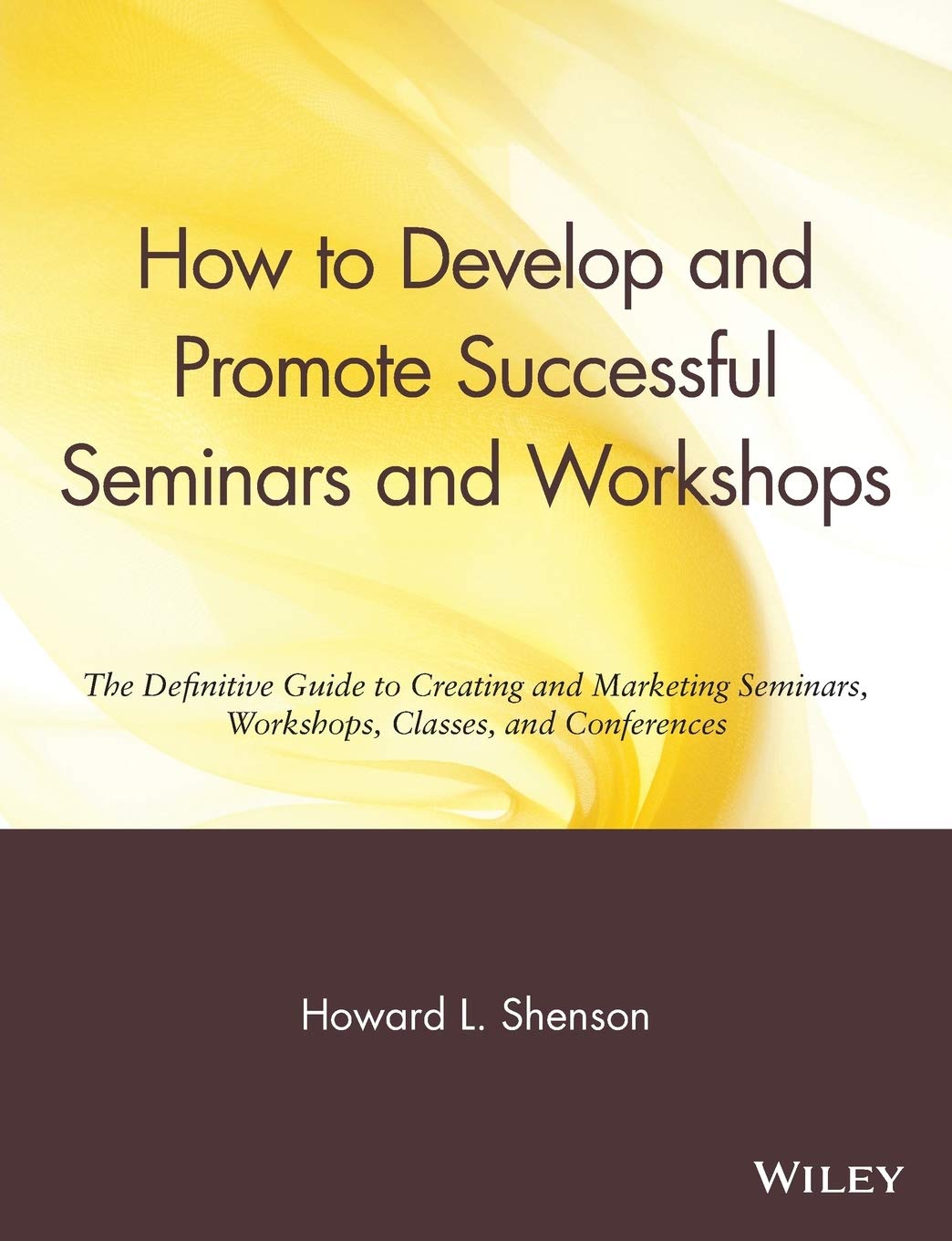 How to Develop and Promote Successful Seminars and Workshops: The Definitive Guide to Creating and Marketing Seminars, Workshops, Classes, and Conferences Law