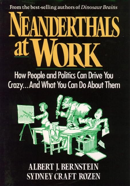 Neanderthals at Work: How People and Politics Can Drive You Crazy...and What You Can Do About Them Business, Finance & Career