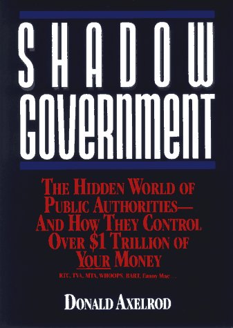 Shadow Government: The Hidden World of Public Authorities-And How They Control over $1 Trillion of Your Money Business, Finance & Career