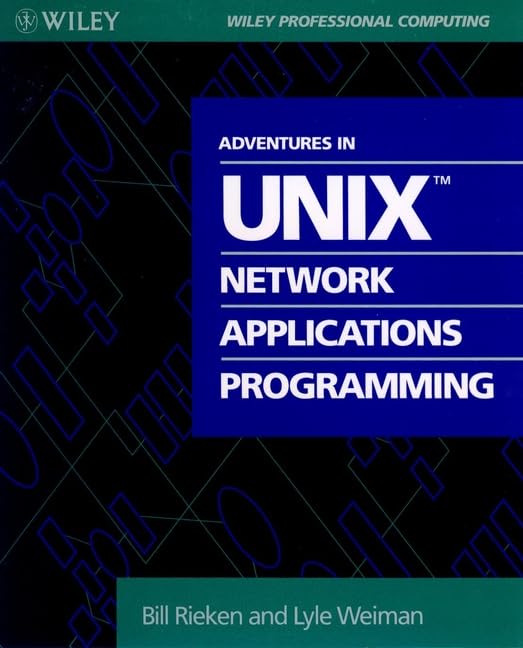 Adventures in Unix Network Applications Programming (Wiley Professional Computing) Computer Science