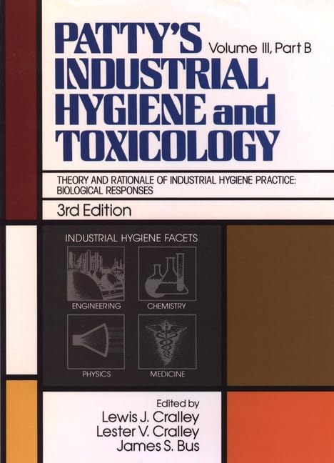 Patty's Industrial Hygiene and Toxicology: Theory and Rationale of Industrial Hygiene Practice : Biological Responses, Part B Medicine