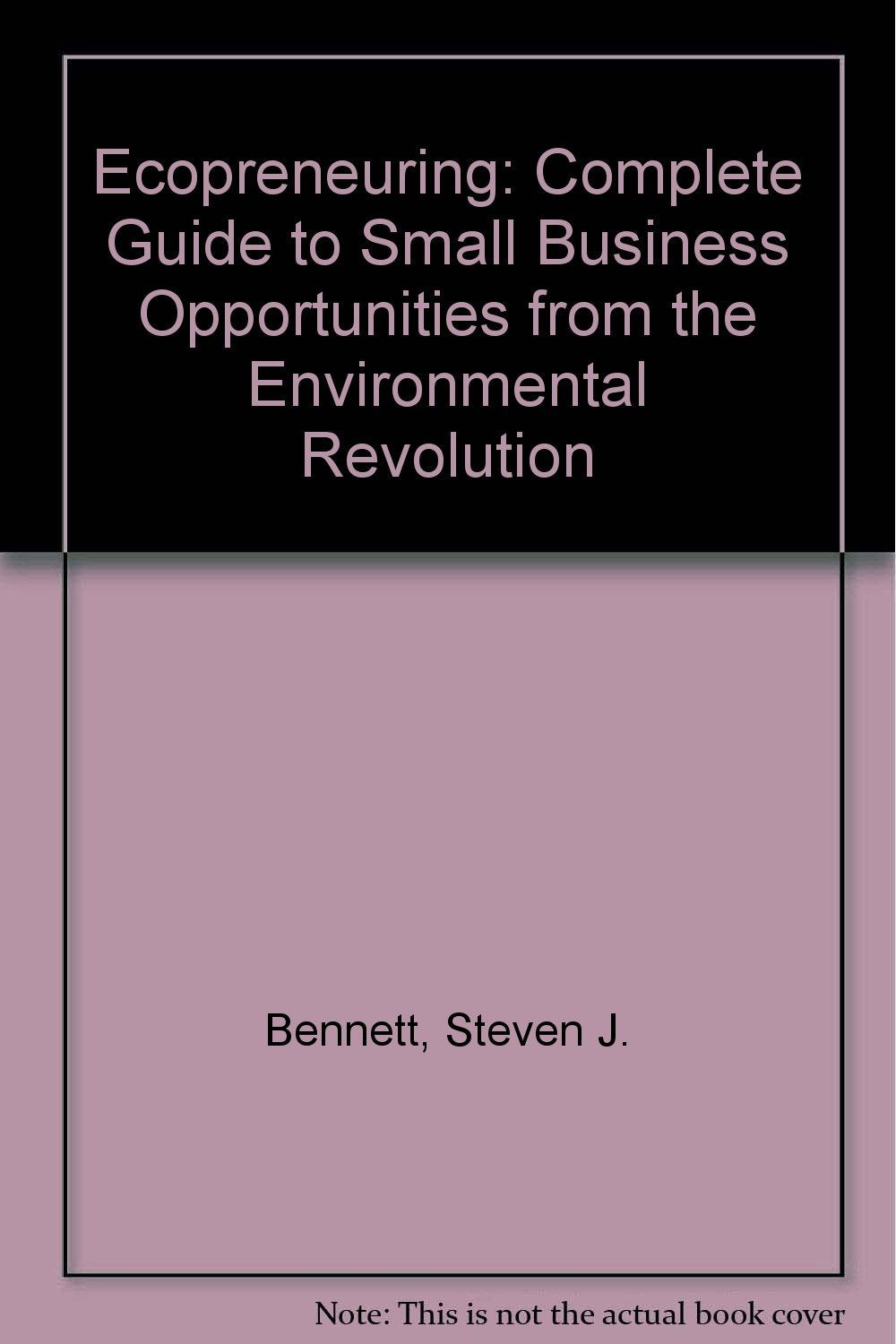 Ecopreneuring: Complete Guide to Small Business Opportunities from the Environmental Revolution Business, Finance & Career