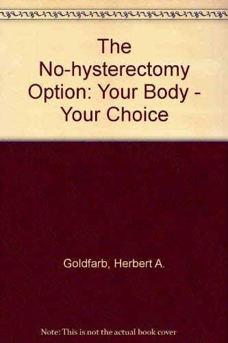 The No-Hysterectomy Option: Your Body--Your Choice Medicine