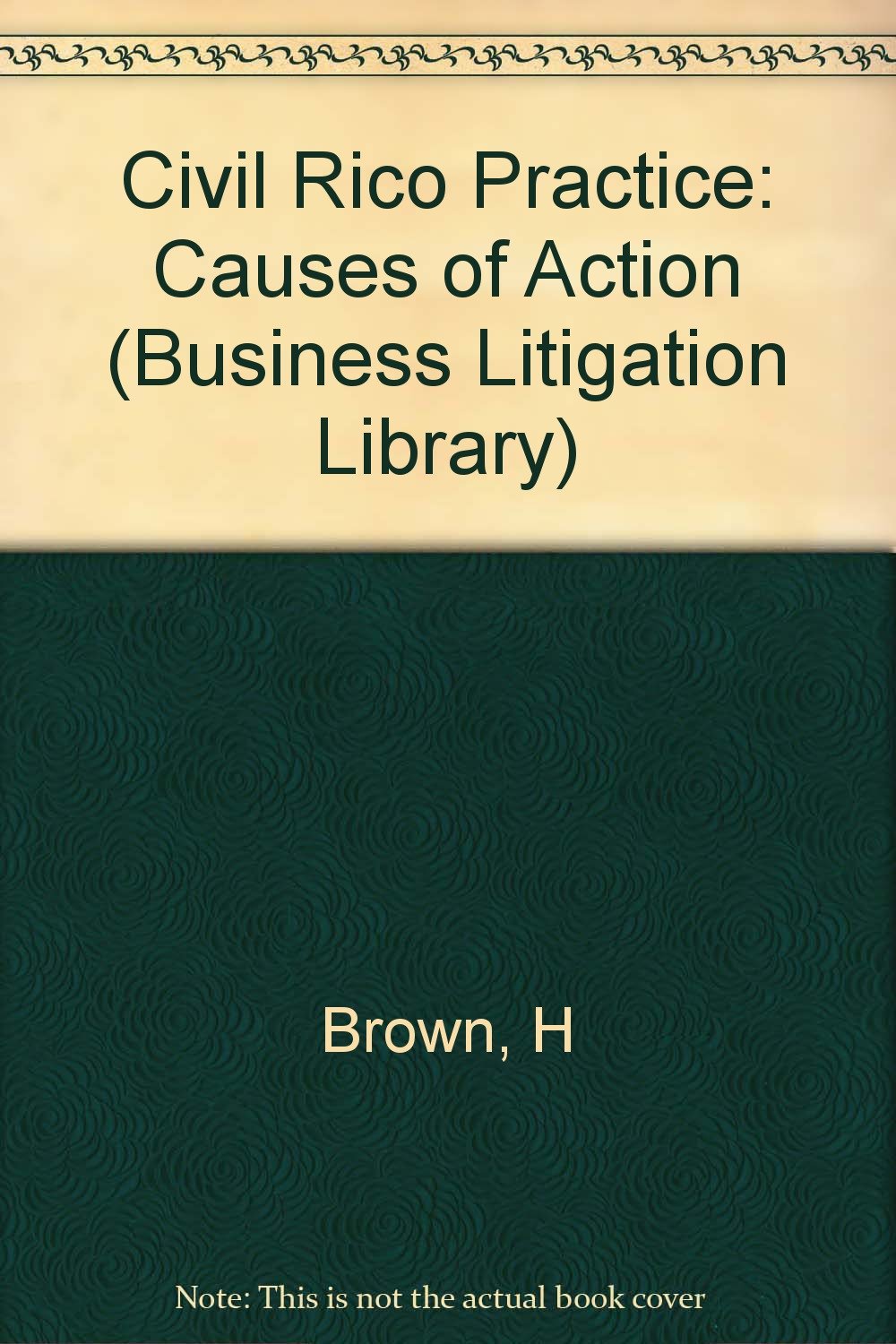 Civil Rico Practice: Causes of Action (Business Litigation Library) Law