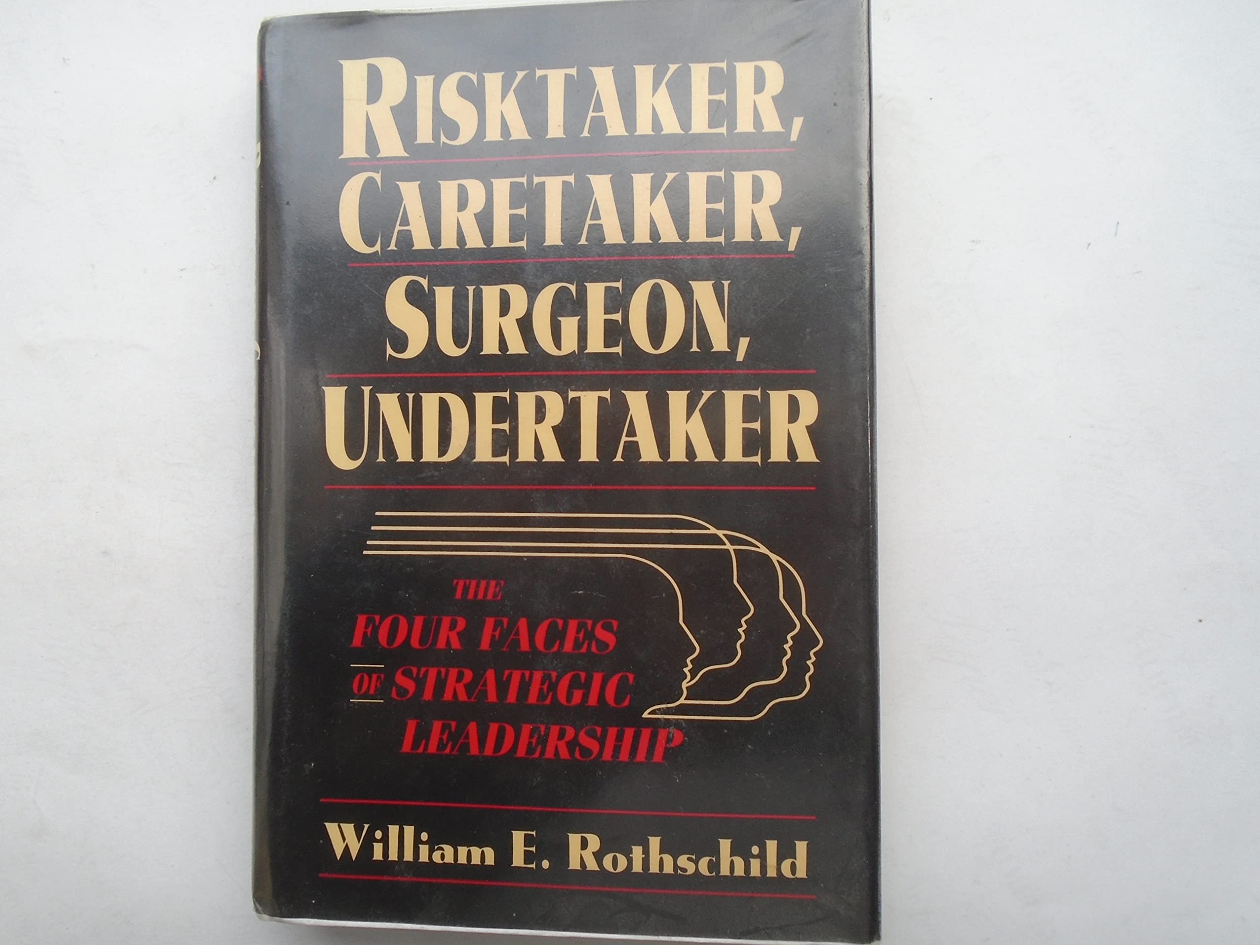 Risktaker, Caretaker, Surgeon, Undertaker: The Four Faces of Strategic Leadership Business, Finance & Career